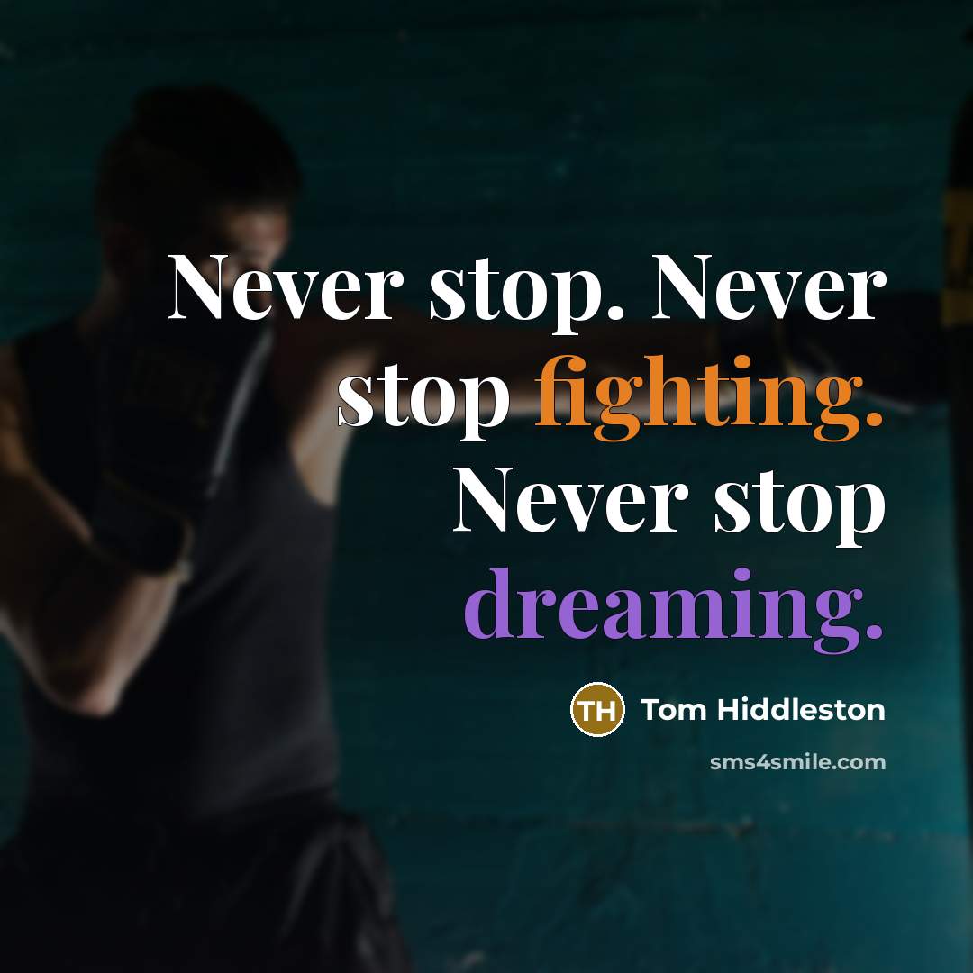 “Never stop. Never stop fighting. Never stop dreaming.” quote by Tom Hiddleston