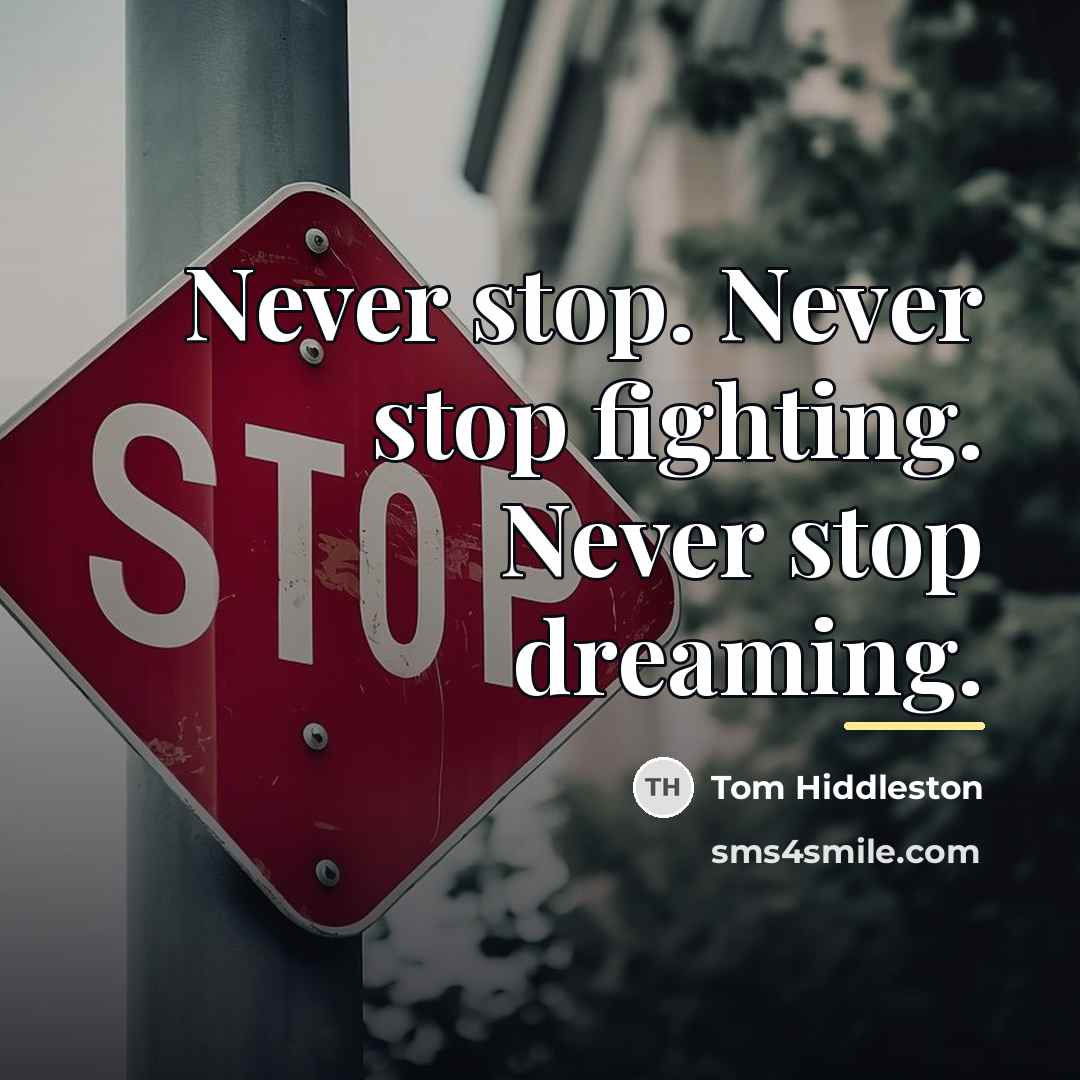 “Never stop. Never stop fighting. Never stop dreaming.…” quote by Tom Hiddleston