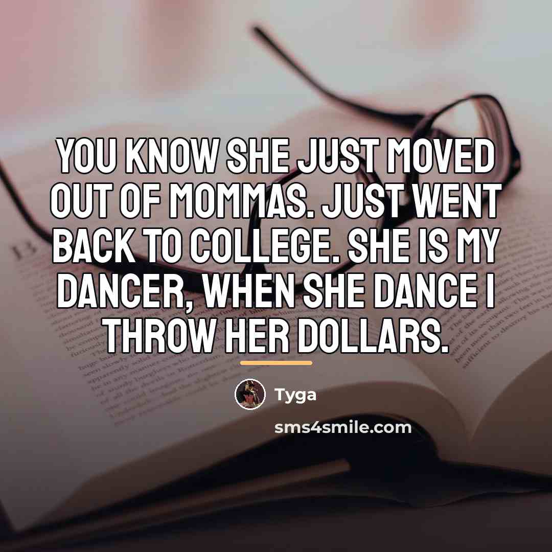 “You know she just moved out of Mommas. Just went…” quote by Tyga
