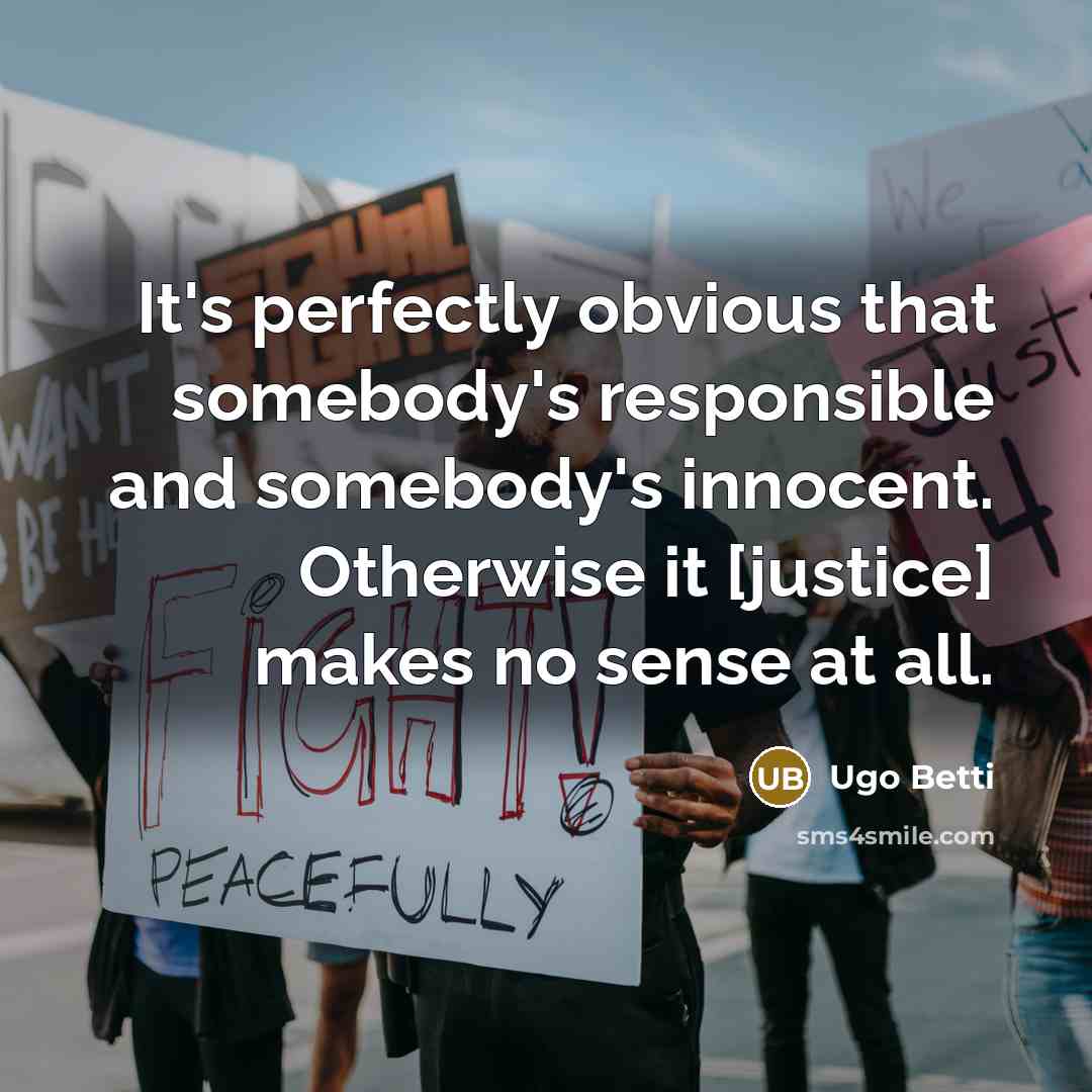“It's perfectly obvious that somebody's responsible and somebody's innocent. Otherwise…” quote by Ugo Betti