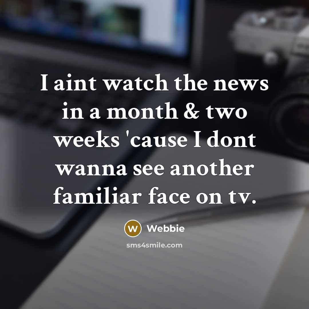 “I aint watch the news in a month & two weeks 'cause I dont wanna see another familiar face on tv.” quote by Webbie