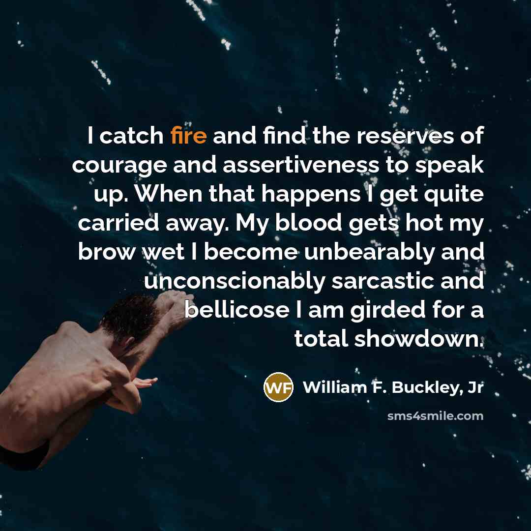 “I catch fire and find the reserves of courage and…” quote by William F. Buckley, Jr