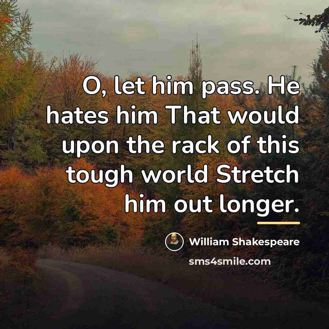“O, let him pass. He hates him That would upon…” quote by William Shakespeare