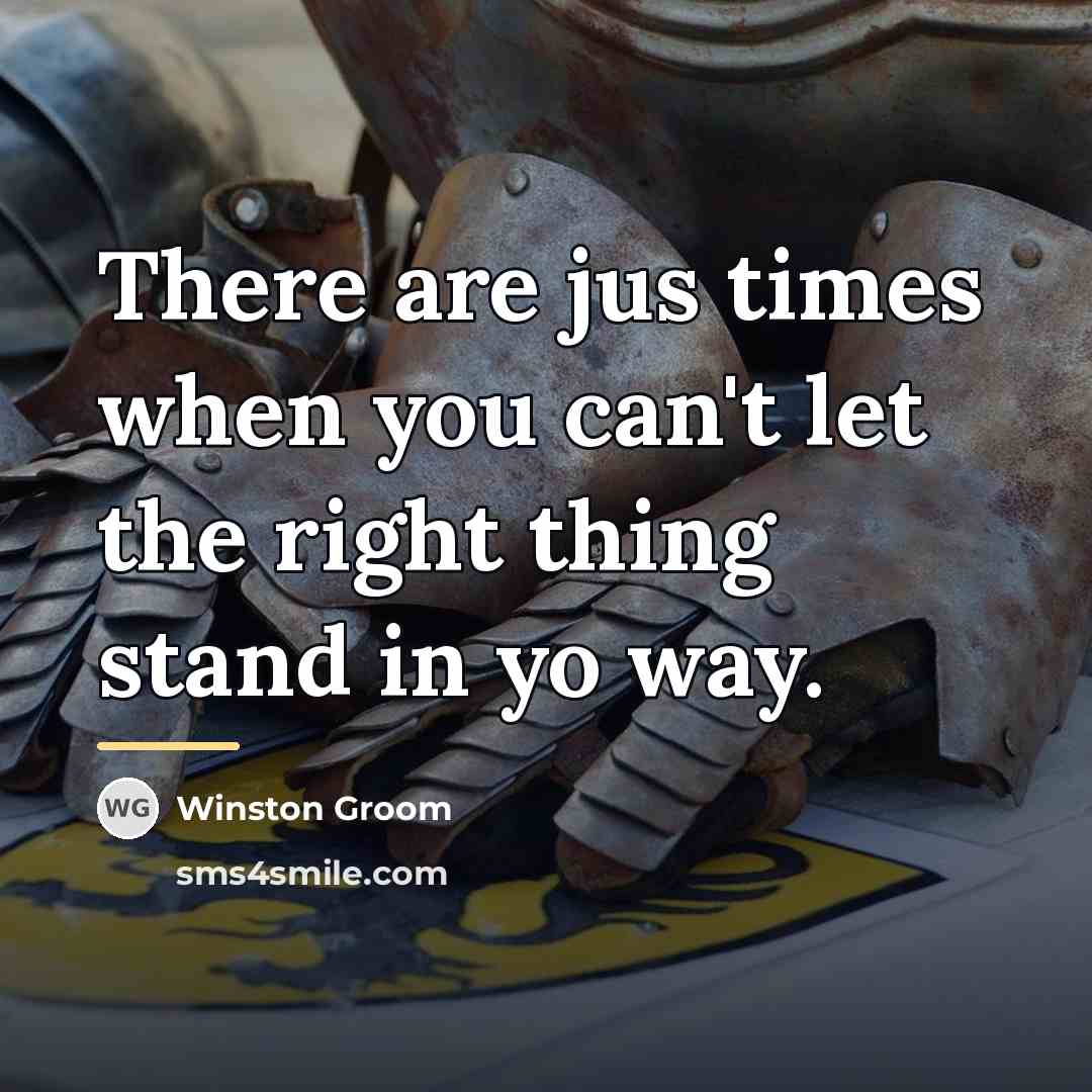 “There are jus times when you can't let the right…” quote by Winston Groom