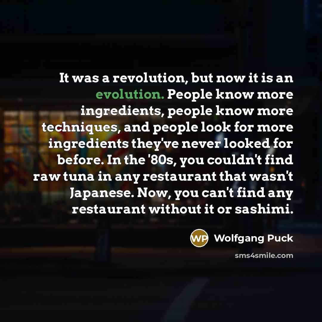 “It was a revolution, but now it is an evolution.…” quote by Wolfgang Puck