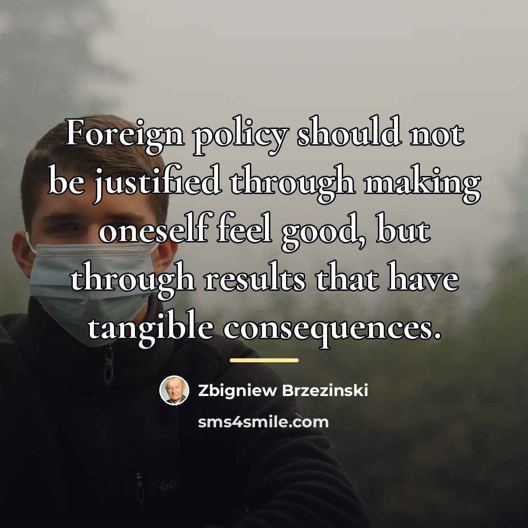 “Foreign policy should not be justified through making oneself feel…” quote by Zbigniew Brzezinski