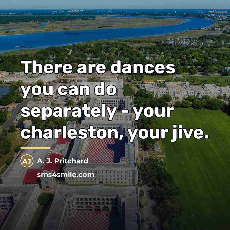 “There are dances you can do separately - your charleston,…” quote by A. J. Pritchard