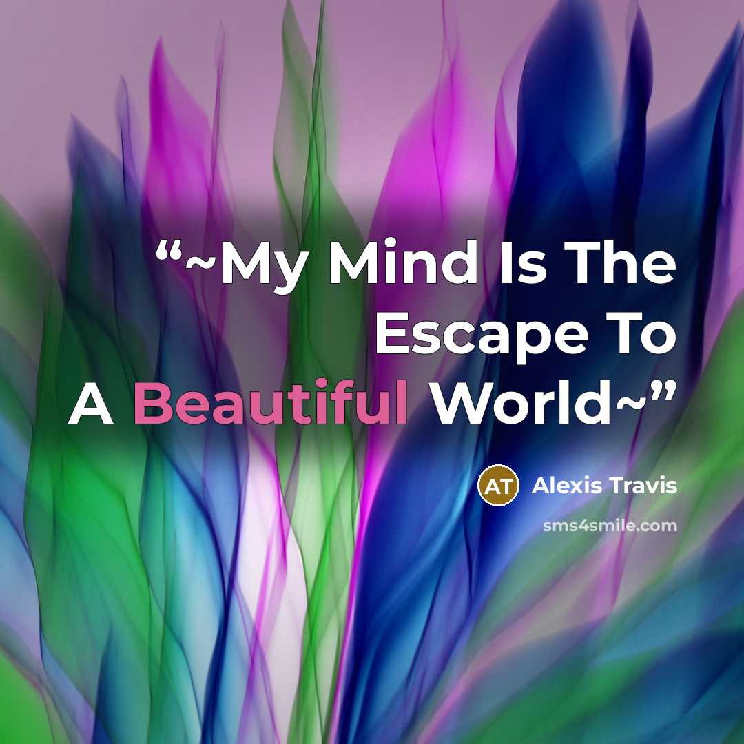 “~My Mind Is The Escape To A Beautiful World~” quote by Alexis Travis