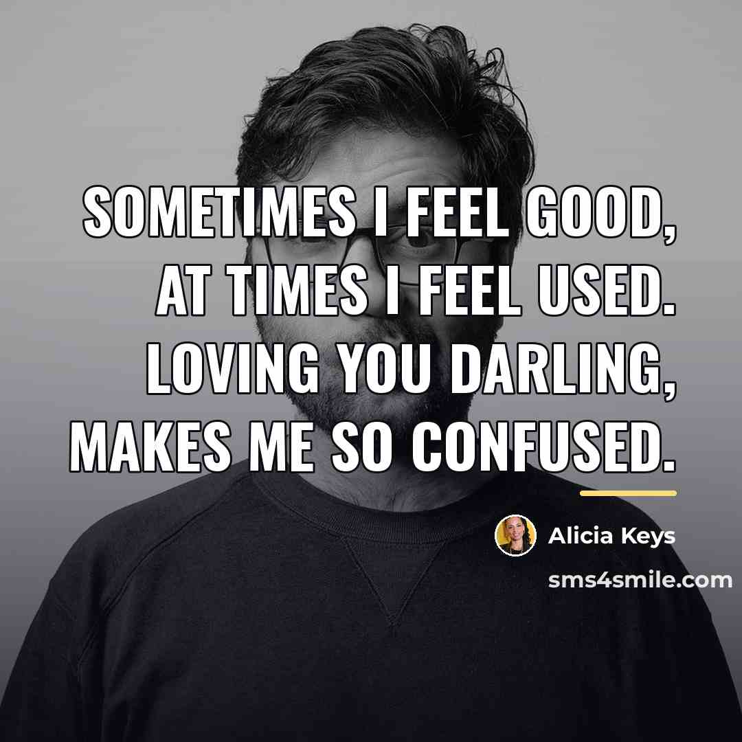 “Sometimes I feel good, at times I feel used. Loving…” quote by Alicia Keys