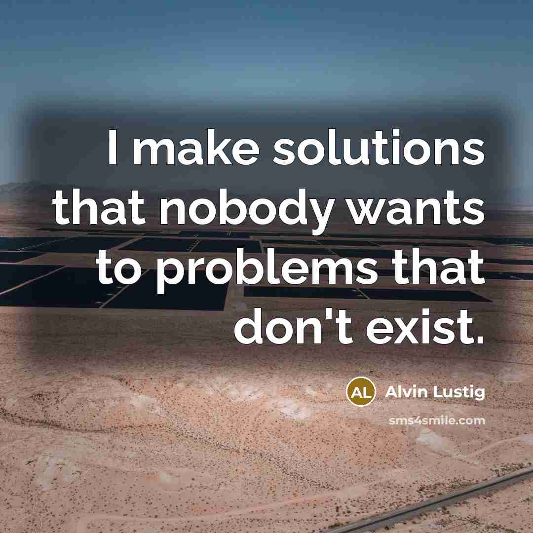 “I make solutions that nobody wants to problems that don't…” quote by Alvin Lustig
