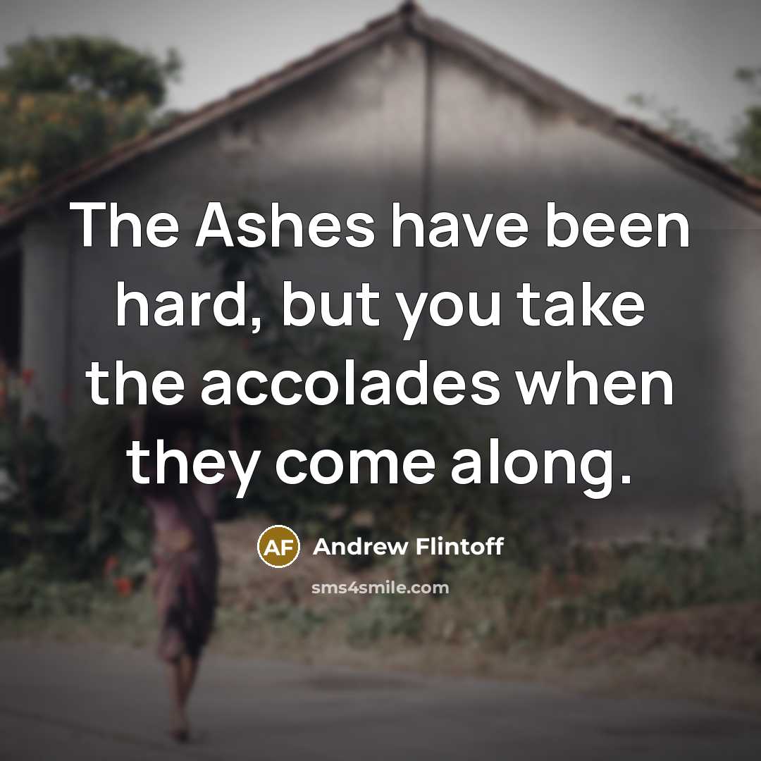“The Ashes have been hard, but you take the accolades…” quote by Andrew Flintoff