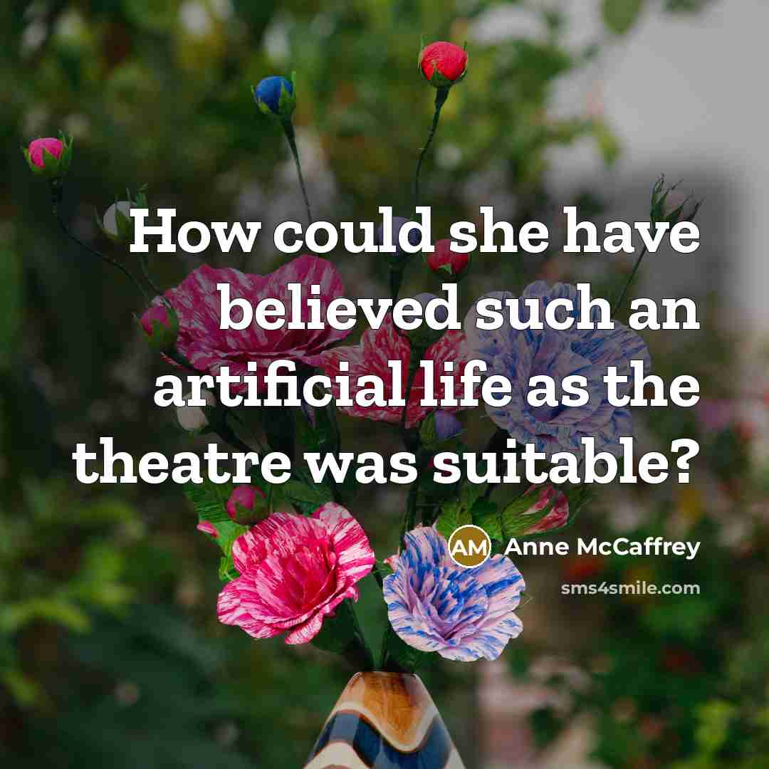 “How could she have believed such an artificial life as…” quote by Anne McCaffrey
