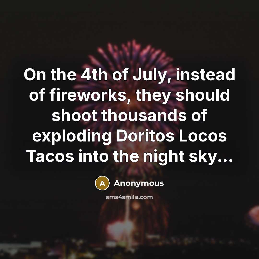 “On the 4th of July, instead of fireworks, they should…” quote by Anonymous