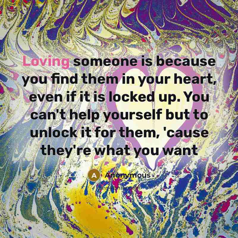 “Loving someone is because you find them in your heart,…” quote by Anonymous
