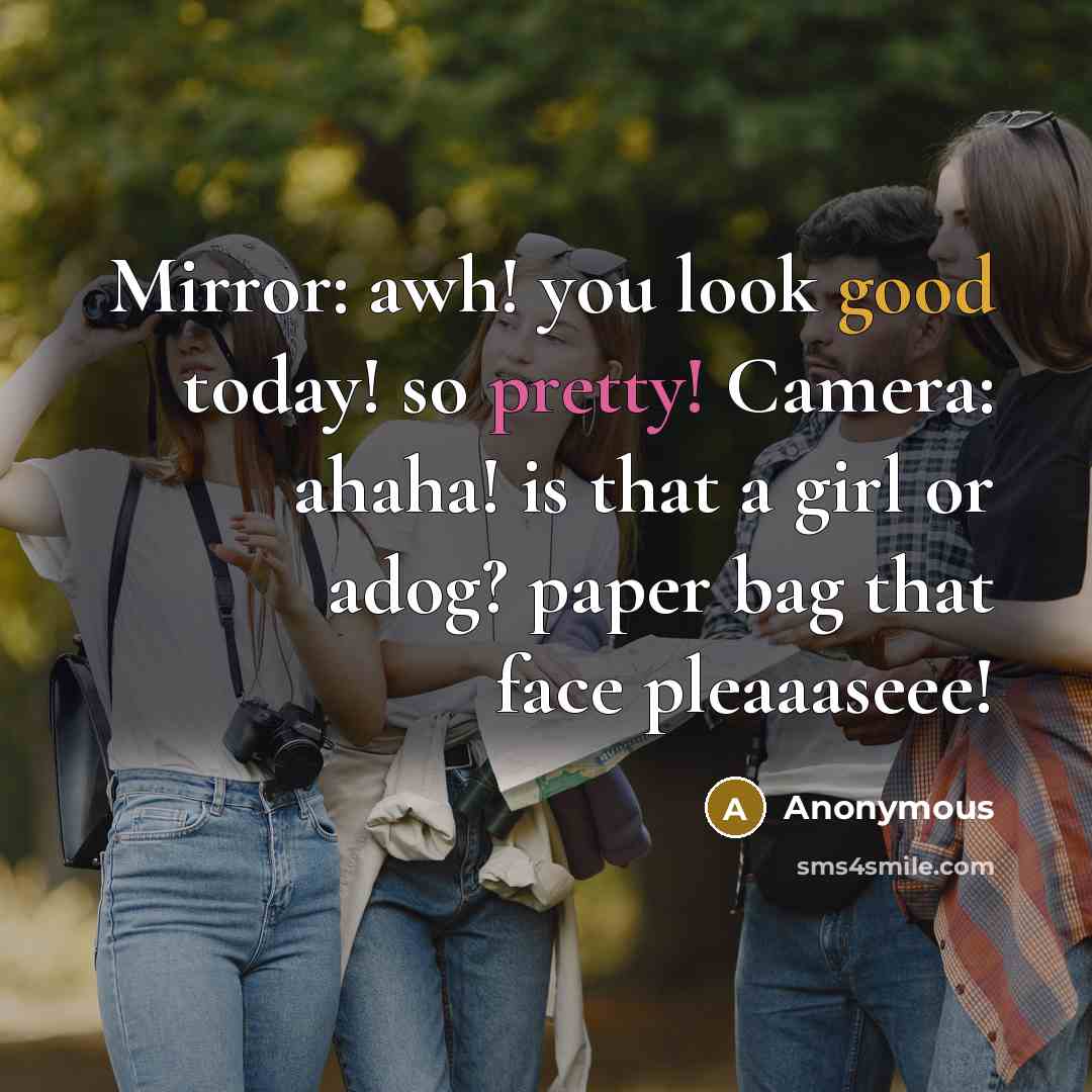 “Mirror: awh! you look good today! so pretty! Camera: ahaha!…” quote by Anonymous