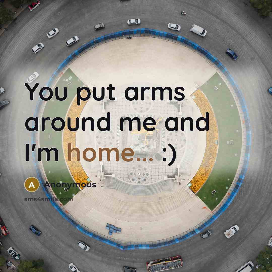 “You put arms around me and I'm home... :)” quote by Anonymous