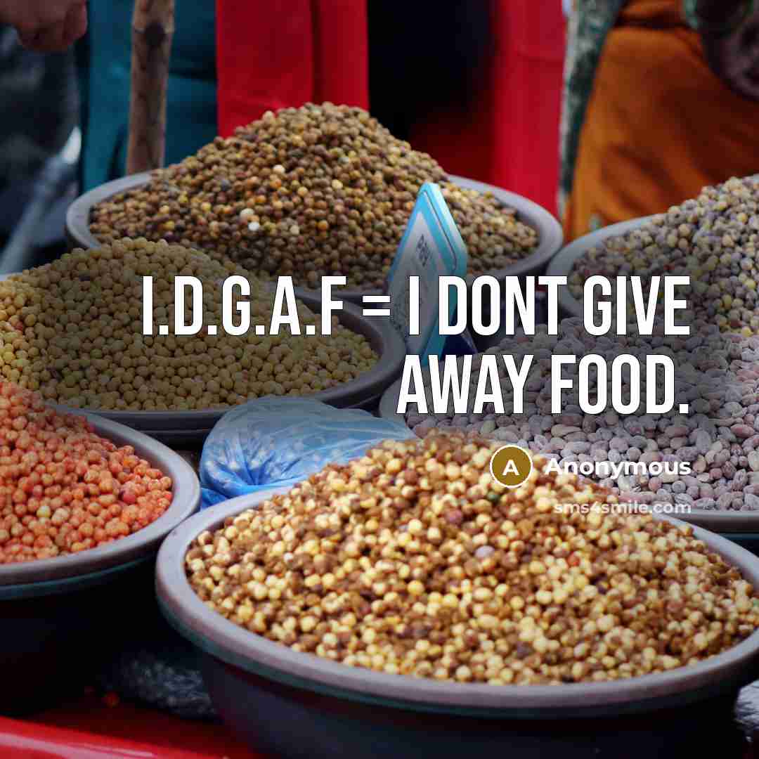 “I.d.g.a.f = I dont give away food.” quote by Anonymous