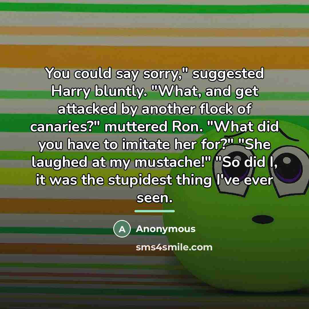 “You could say sorry," suggested Harry bluntly. "What, and get…” quote by Anonymous