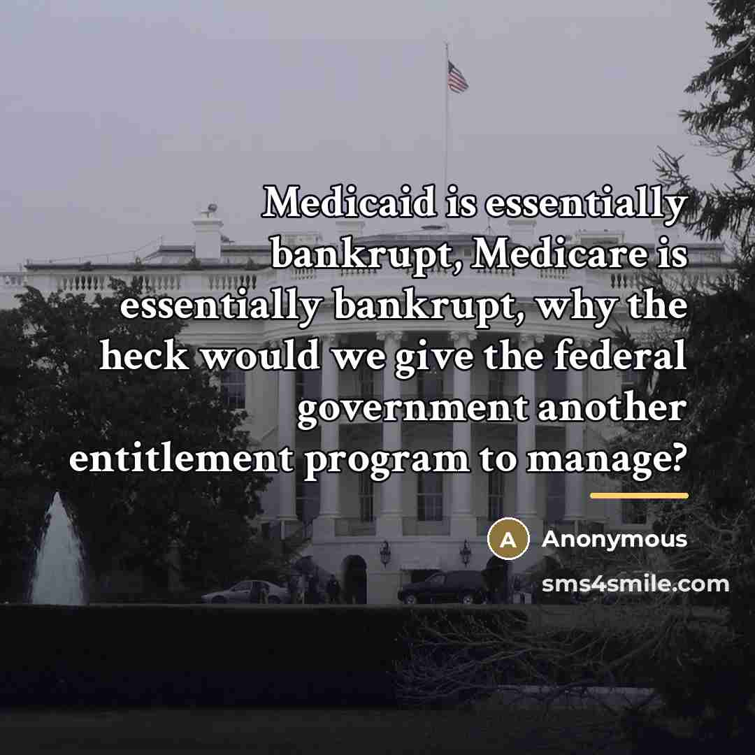 “Medicaid is essentially bankrupt, Medicare is essentially bankrupt, why the…” quote by Anonymous