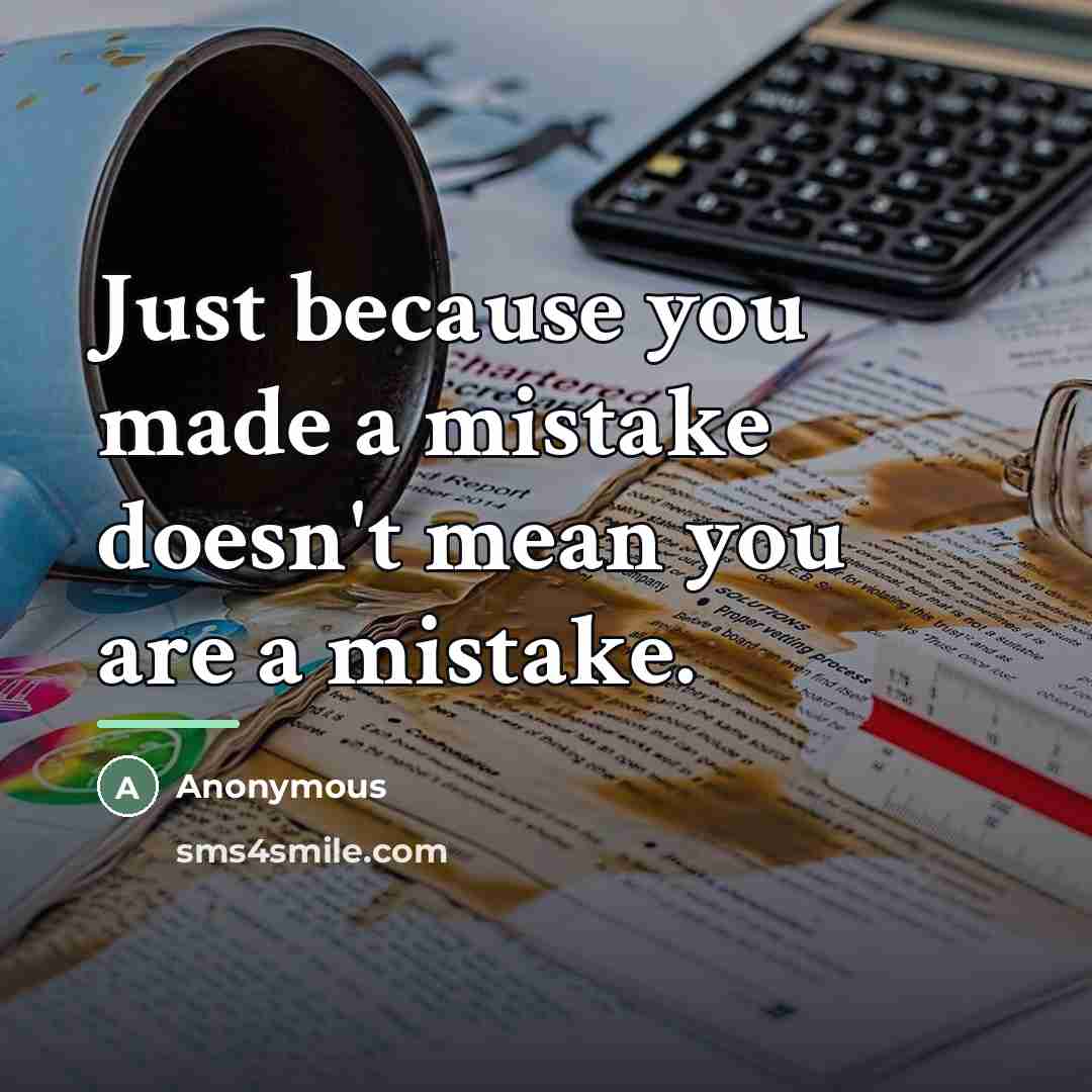 “Just because you made a mistake doesn't mean you are…” quote by Anonymous