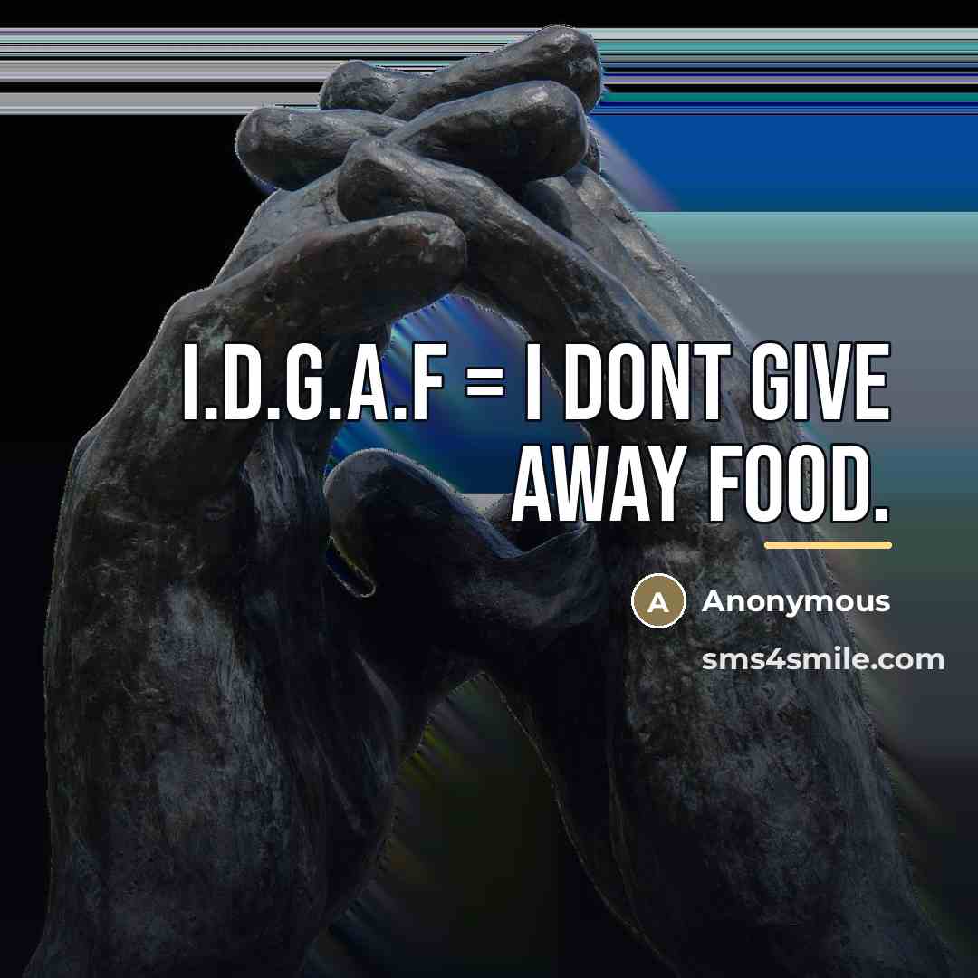 “I.d.g.a.f = I dont give away food.…” quote by Anonymous