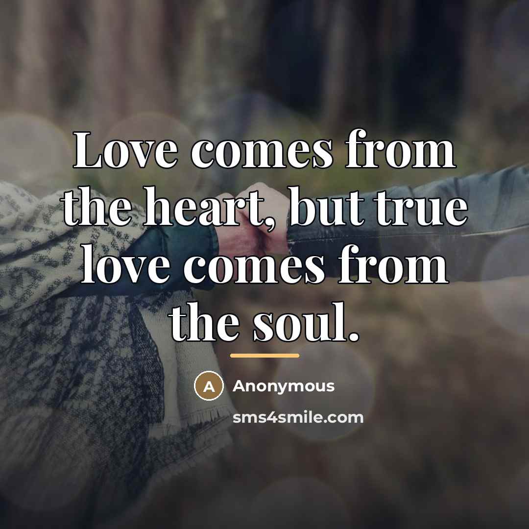 “Love comes from the heart, but true love comes from…” quote by Anonymous