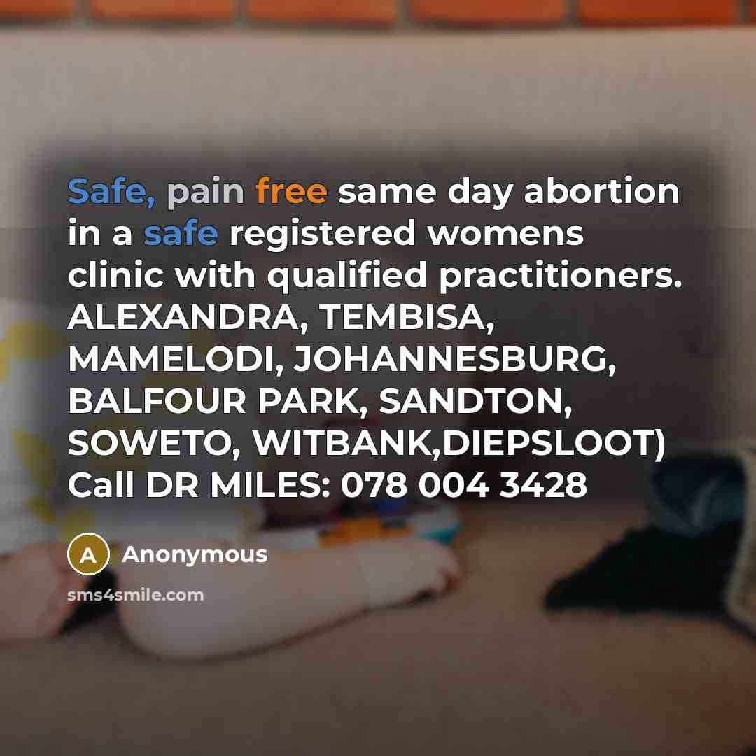 “Safe, pain free same day abortion in a safe registered womens clinic with qualified practitioners. ALEXANDRA, TEMBISA, MAMELODI, JOHANNESBURG, BALFOUR PARK, SANDTON, SOWETO, WITBANK,DIEPSLOOT) Call DR MILES: 078 004 3428” quote by Anonymous