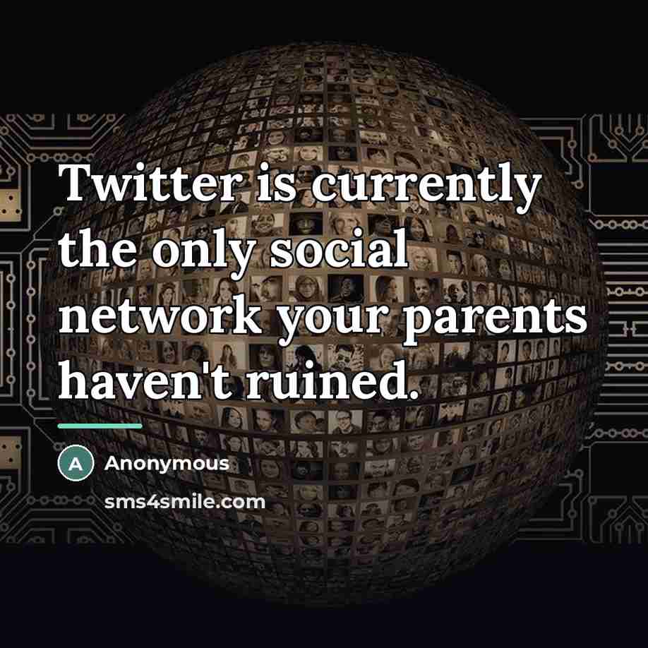 “Twitter is currently the only social network your parents haven't…” quote by Anonymous