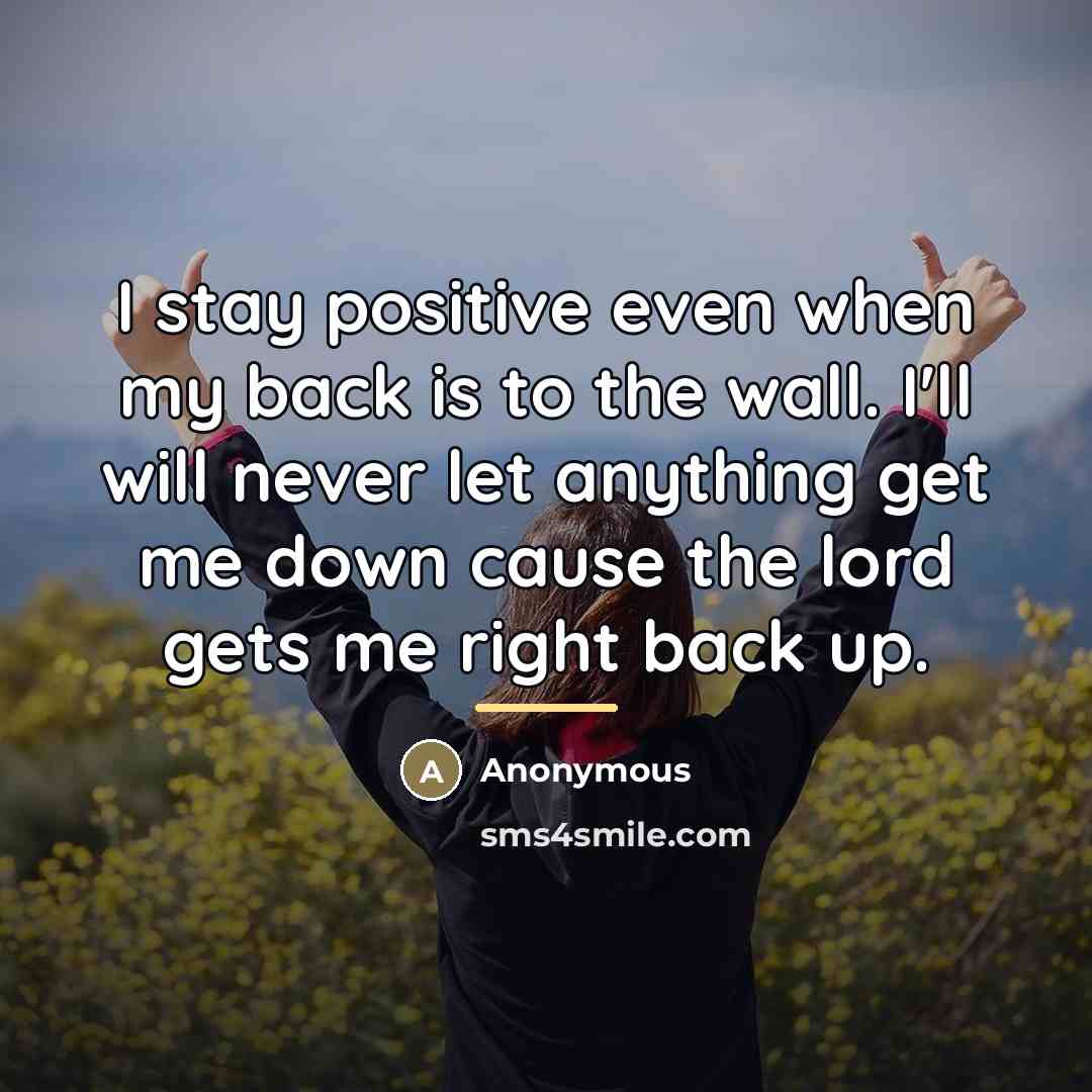 “I stay positive even when my back is to the…” quote by Anonymous