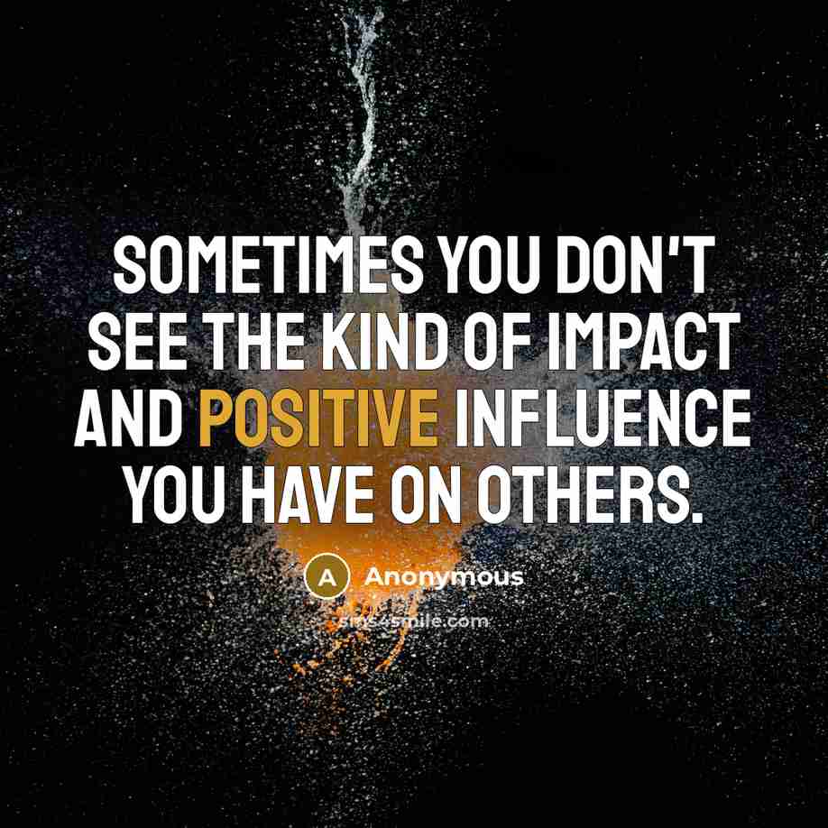 “Sometimes you don't see the kind of impact and positive…” quote by Anonymous