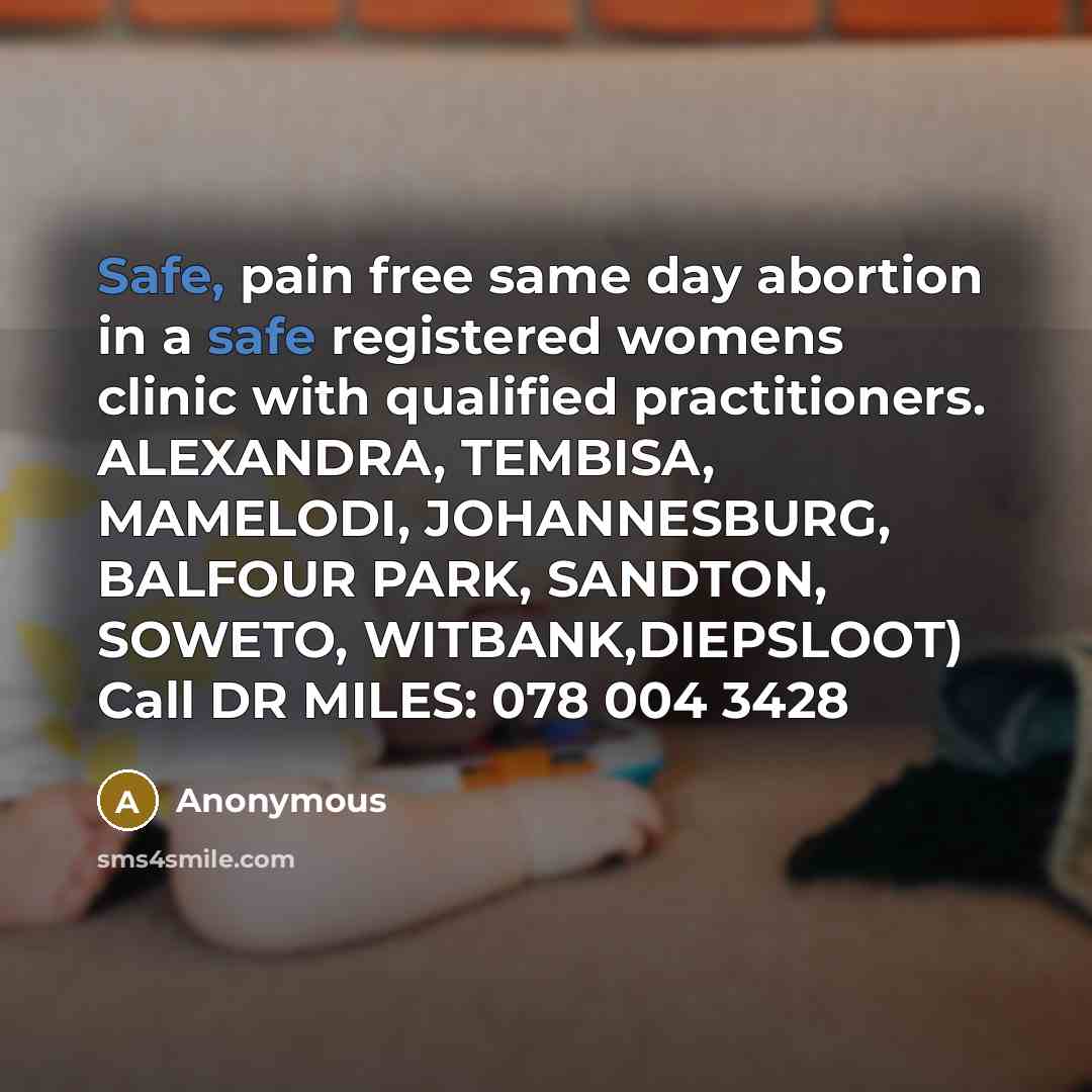 “Safe, pain free same day abortion in a safe registered womens clinic with qualified practitioners. ALEXANDRA, TEMBISA, MAMELODI, JOHANNESBURG, BALFOUR PARK, SANDTON, SOWETO, WITBANK,DIEPSLOOT) Call DR MILES: 078 004 3428” quote by Anonymous