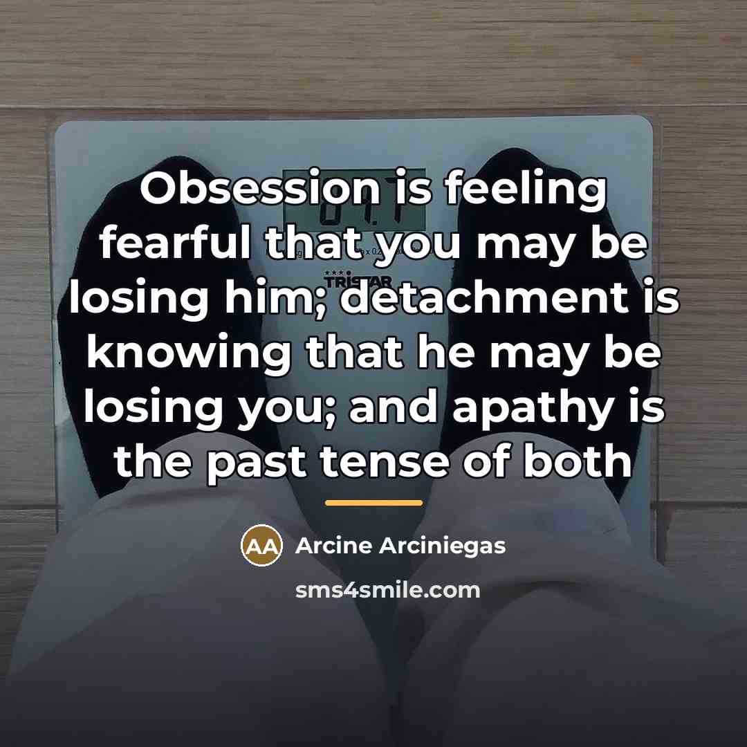 “Obsession is feeling fearful that you may be losing him;…” quote by Arcine Arciniegas