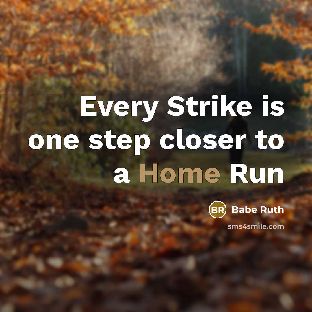 “Every Strike is one step closer to a Home Run” quote by Babe Ruth
