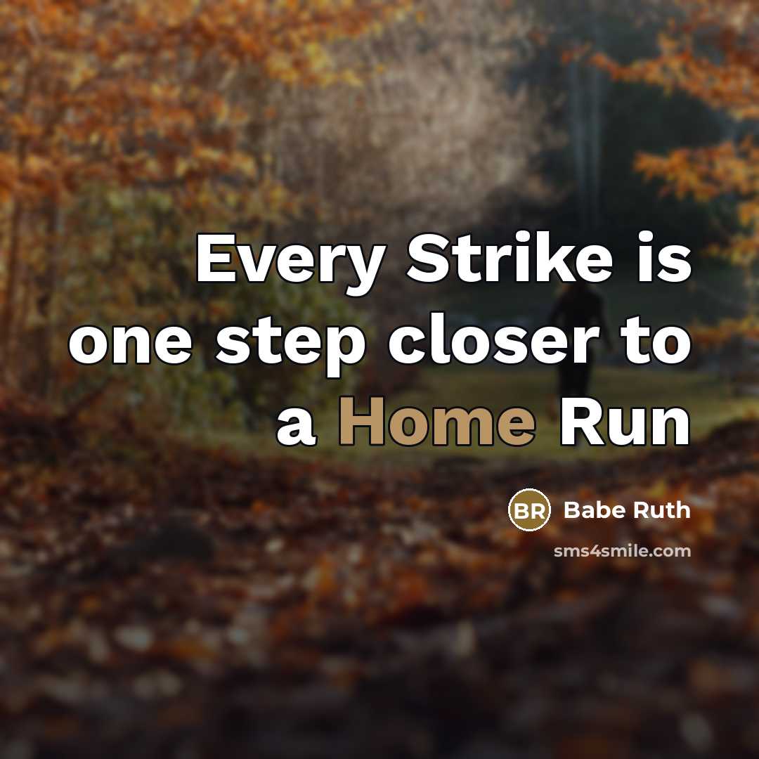 “Every Strike is one step closer to a Home Run…” quote by Babe Ruth