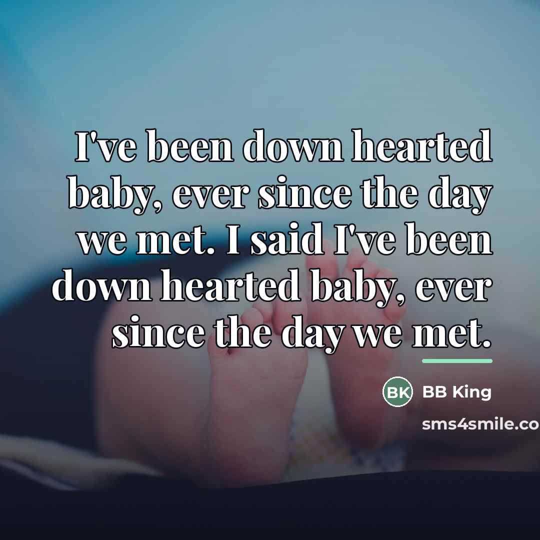 “I've been down hearted baby, ever since the day we…” quote by BB King
