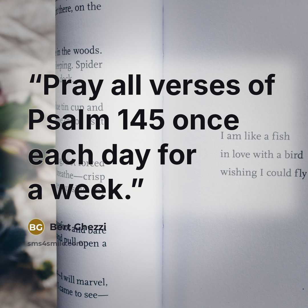 “Pray all verses of Psalm 145 once each day for a week.” quote by Bert Ghezzi
