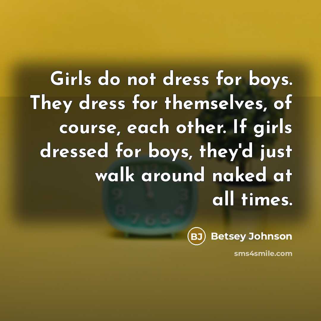 “Girls do not dress for boys. They dress for themselves,…” quote by Betsey Johnson