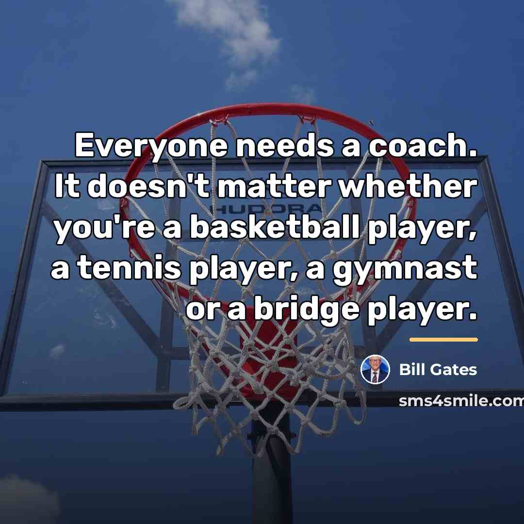 “Everyone needs a coach. It doesn't matter whether you're a…” quote by Bill Gates