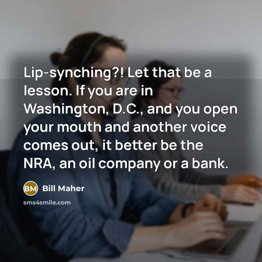 “Lip-synching?! Let that be a lesson. If you are in…” quote by Bill Maher