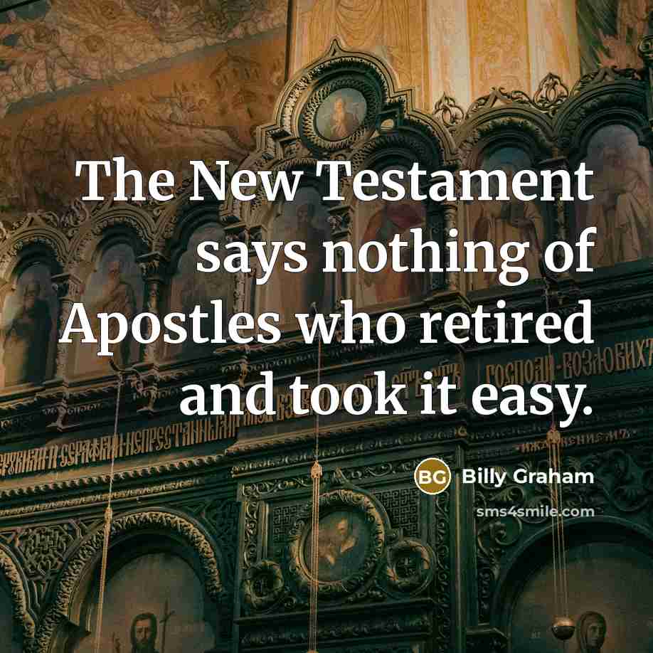 “The New Testament says nothing of Apostles who retired and…” quote by Billy Graham
