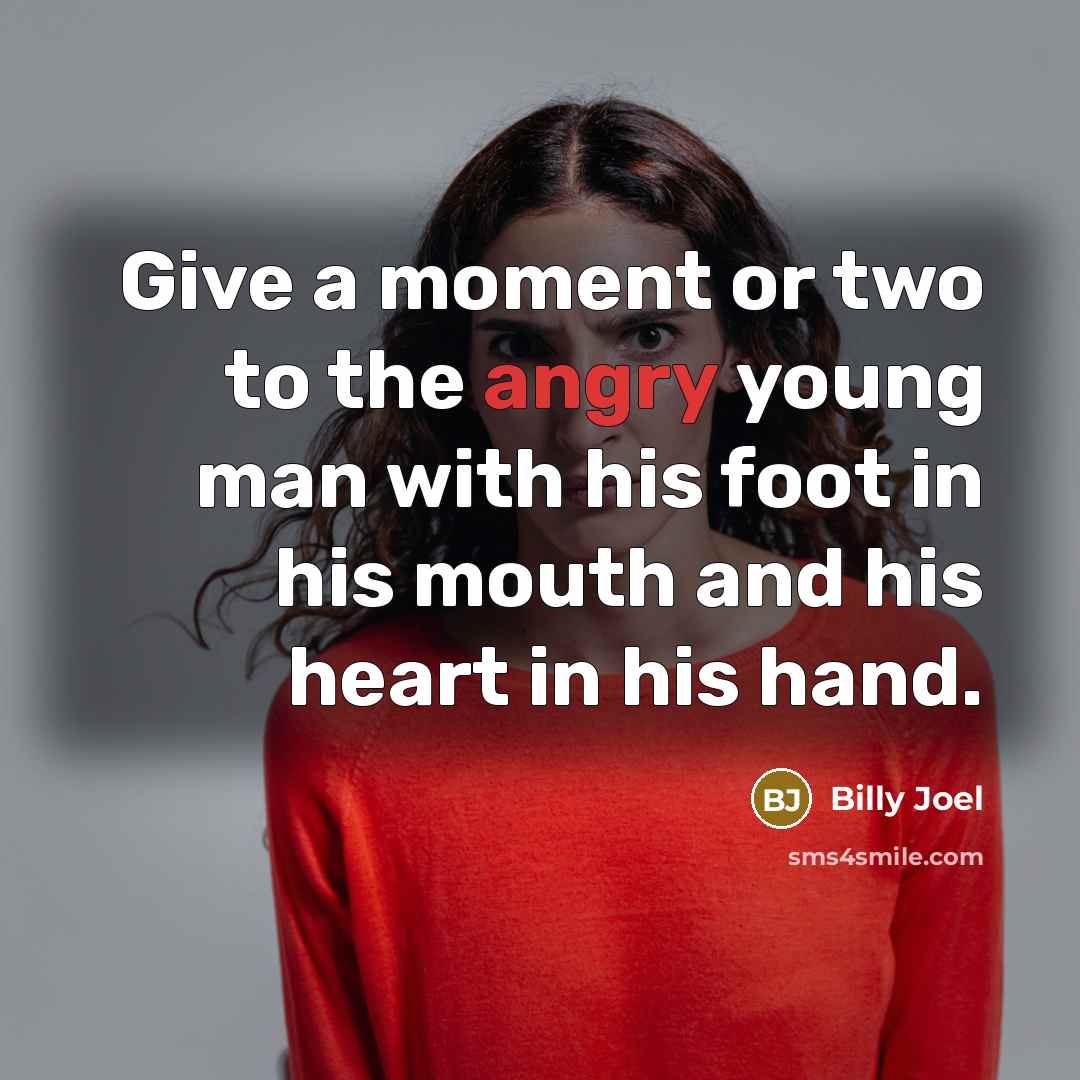“Give a moment or two to the angry young man…” quote by Billy Joel