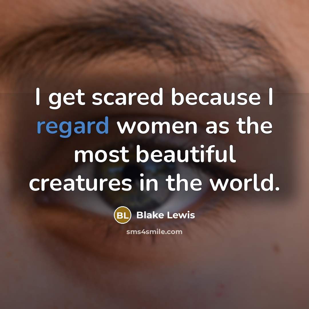 “I get scared because I regard women as the most…” quote by Blake Lewis