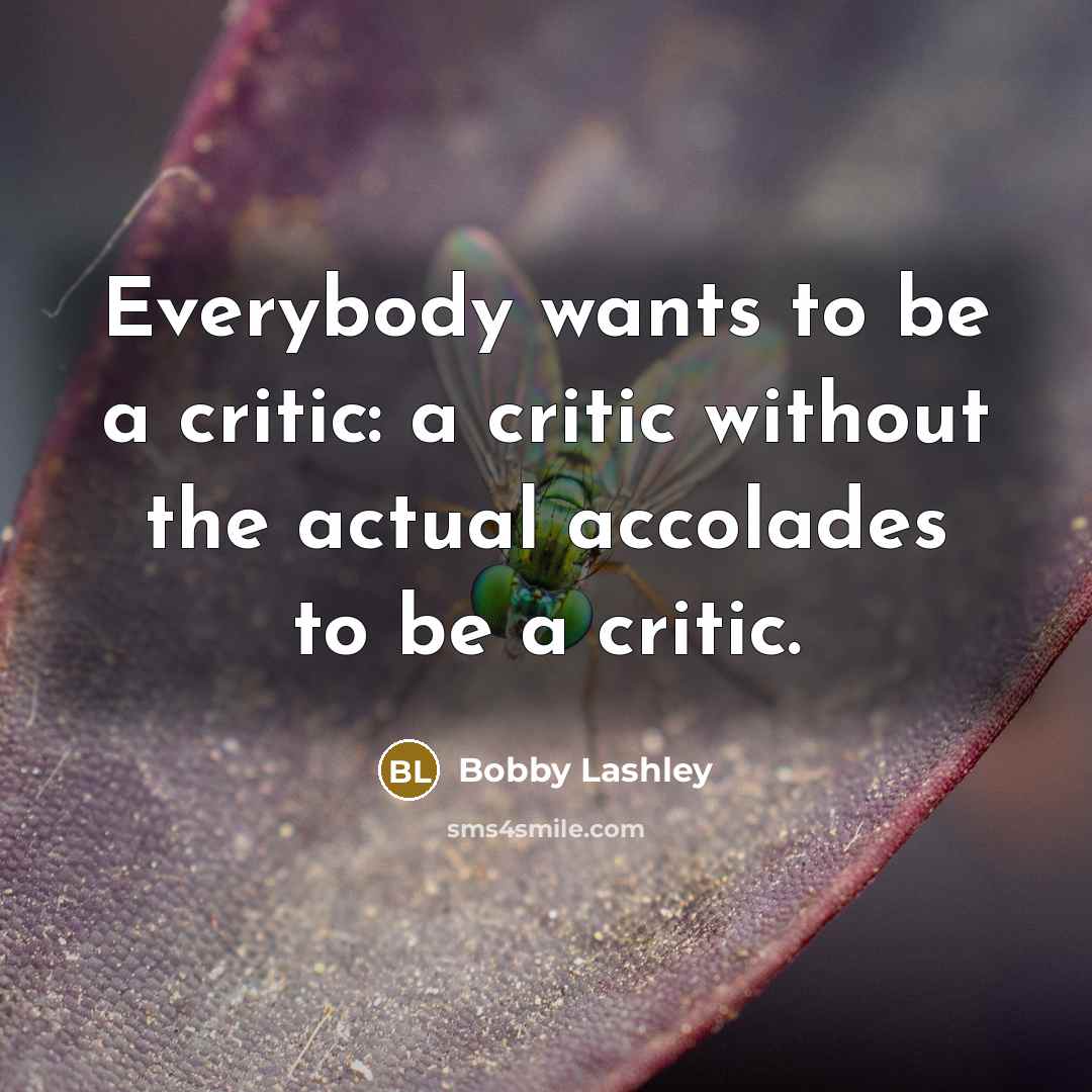 “Everybody wants to be a critic: a critic without the…” quote by Bobby Lashley