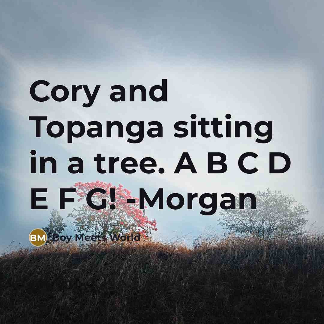 “Cory and Topanga sitting in a tree. A B C D E F G! -Morgan” quote by Boy Meets World
