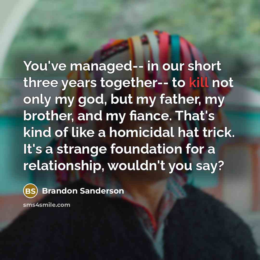 “You've managed-- in our short three years together-- to kill…” quote by Brandon Sanderson