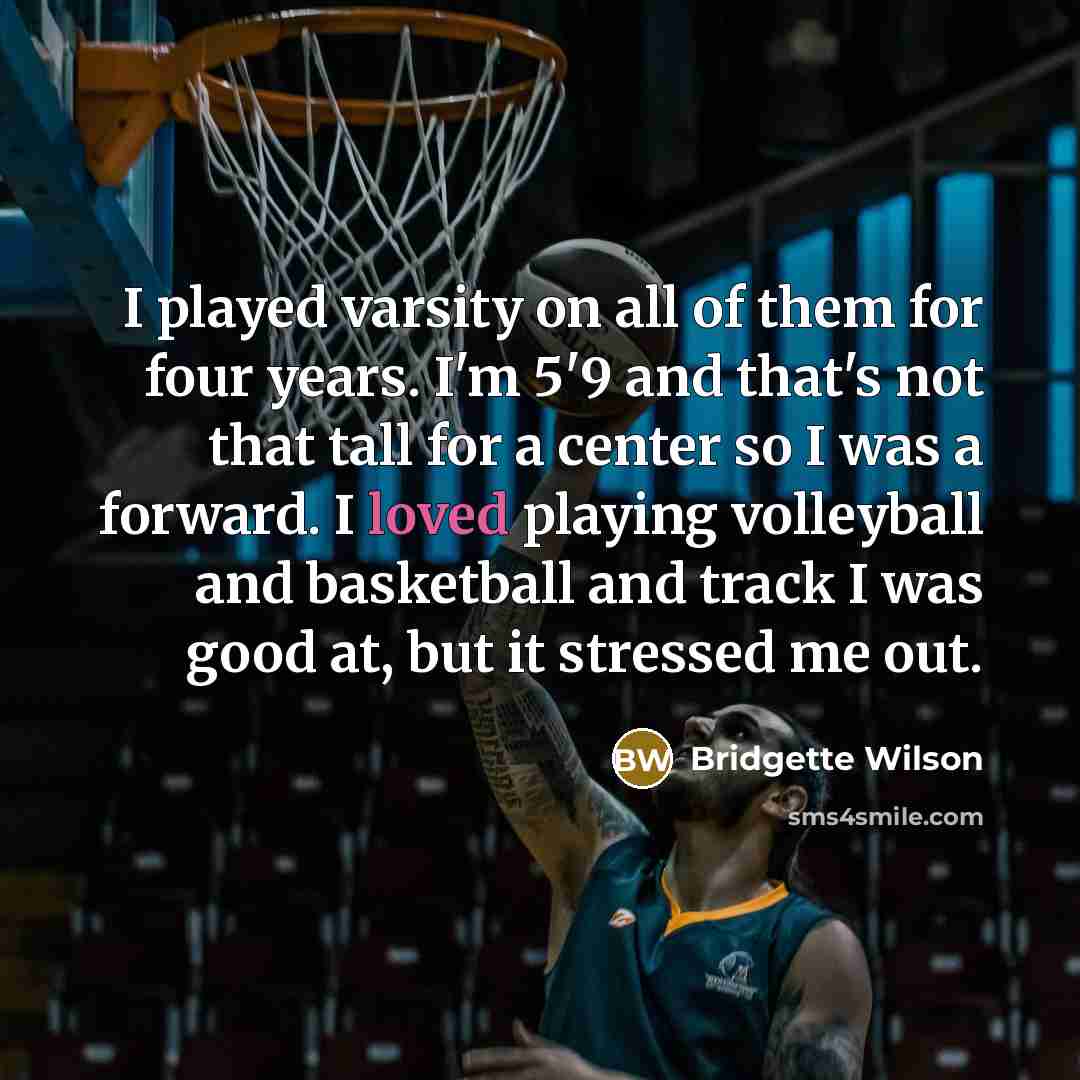 “I played varsity on all of them for four years.…” quote by Bridgette Wilson