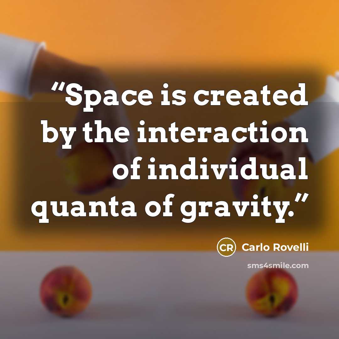 “Space is created by the interaction of individual quanta of gravity.” quote by Carlo Rovelli