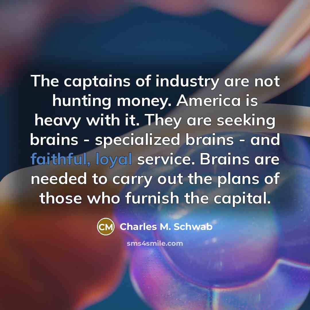 “The captains of industry are not hunting money. America is…” quote by Charles M. Schwab