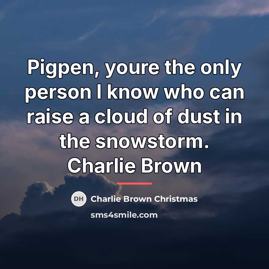 “Pigpen, youre the only person I know who can raise…” quote by Charlie Brown Christmas