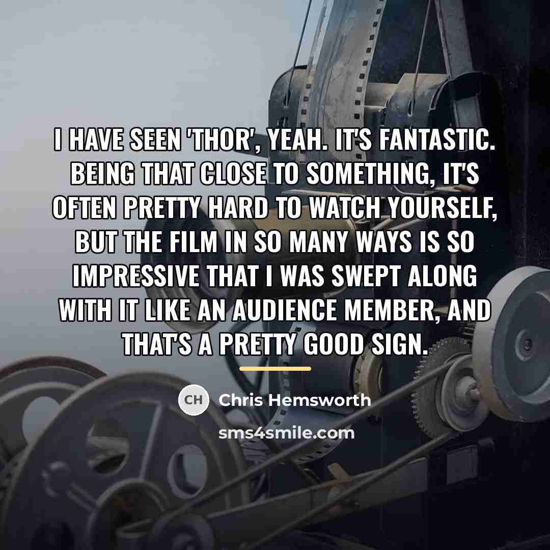 “I have seen 'Thor', yeah. It's fantastic. Being that close…” quote by Chris Hemsworth